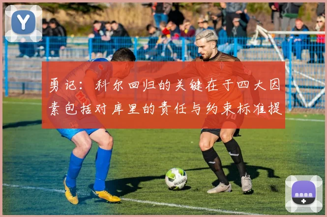勇记：科尔回归的关键在于四大因素包括对库里的责任与约束标准提升